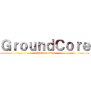 ＧｒｏｕｎｄＣｏｒｅ (attack on titan)