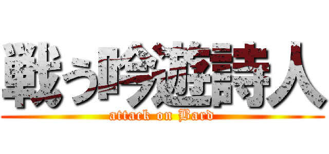 戦う吟遊詩人 (attack on Bard)