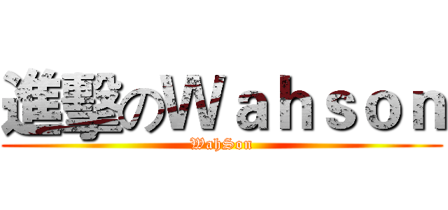 進擊のＷａｈｓｏｎ (WahSon)