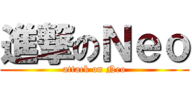 進撃のＮｅｏ (attack on Neo)