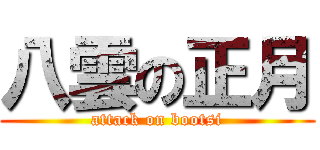八雲の正月 (attack on bootsi)