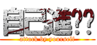 自己進擊喔 (attack by yourself)