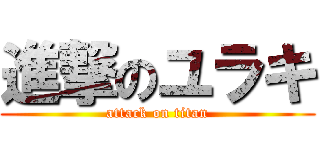 進撃のユラキ (attack on titan)