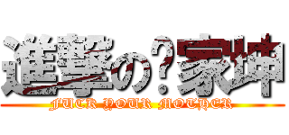 進撃の杨家坤 (FUCK YOUR MOTHER)