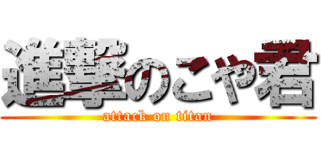 進撃のこや君 (attack on titan)