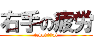 右手の疲労 (tekudiitai)
