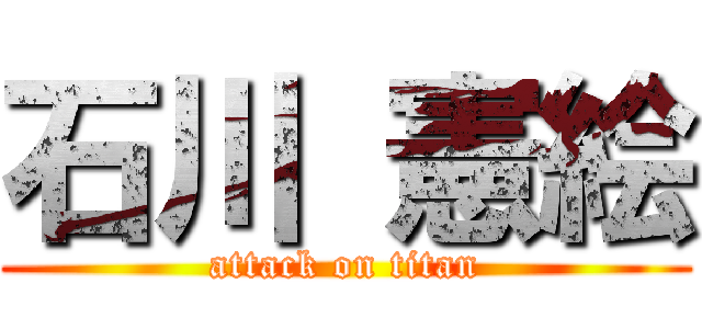 石川 憲絵 (attack on titan)