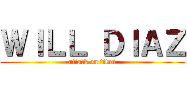 ＷＩＬＬ ＤＩＡＺ (attack on titan)