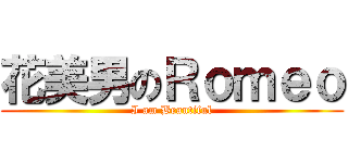 花美男のＲｏｍｅｏ (I am Beautiful)