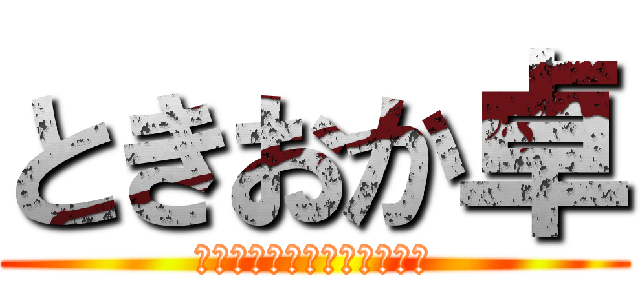ときおか卓 (ときどきおかしな者どもの卓)