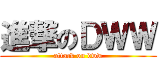 進撃のＤＷＷ (attack on dww)