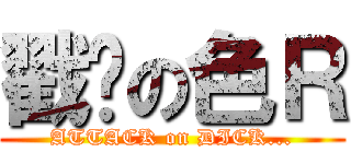 戳擊の色Ｒ (ATTACK on DICK...)