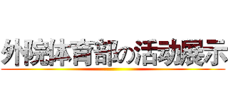 外院体育部の活动展示 ()