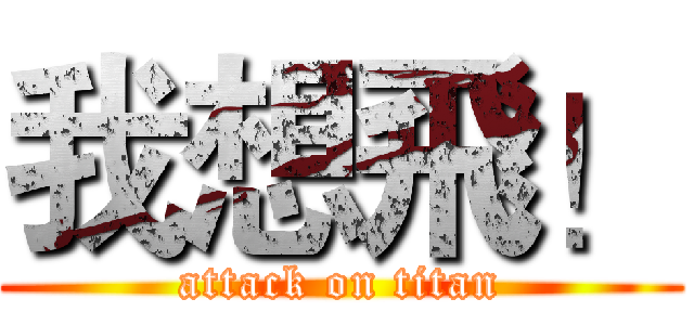 我想飛！ (attack on titan)