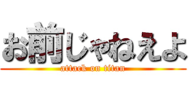 お前じゃねえよ (attack on titan)