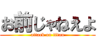 お前じゃねえよ (attack on titan)