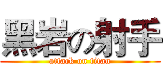 黑岩の射手 (attack on titan)