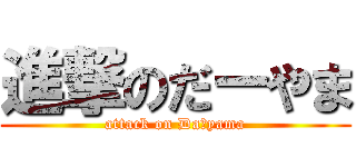 進撃のだーやま (attack on Da‐yama)