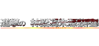 進撃の 林梁馮朱源黎陸謝李會 (attack on Nine)