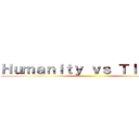 Ｈｕｍａｎｉｔｙ ｖｓ ＴＩＴＡＮＳ ()