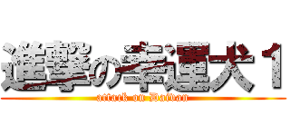 進撃の幸運犬１ (attack on Daivan)