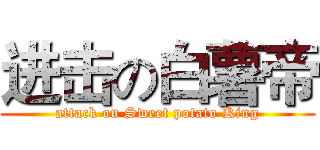 进击の白薯帝 (attack on Sweet potato King)