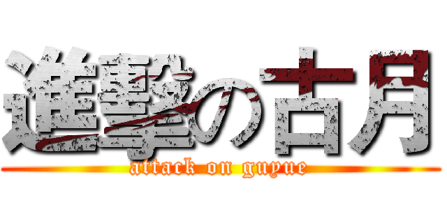 進擊の古月 (attack on guyue)