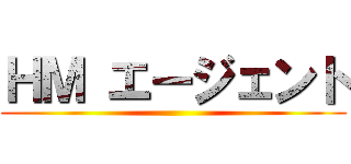 ＨＭ エージェント ()