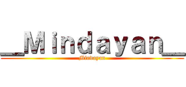 ＿Ｍｉｎｄａｙａｎ＿ (Mindayan)