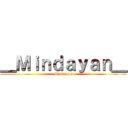 ＿Ｍｉｎｄａｙａｎ＿ (Mindayan)