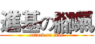 進基の腳氣 (attack on levi)