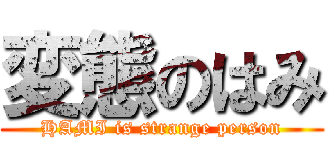 変態のはみ (HAMI is strange person)