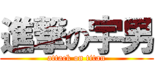 進撃の宇男 (attack on titan)