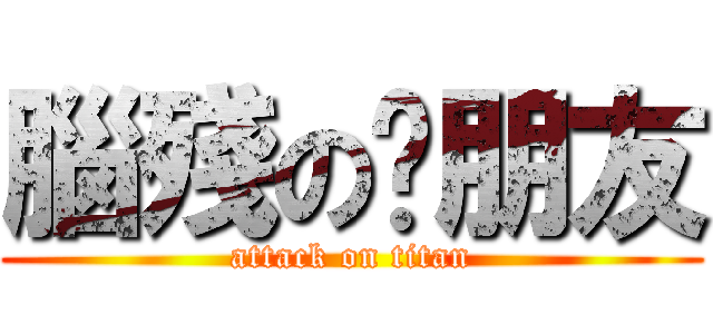 腦殘の洨朋友 (attack on titan)