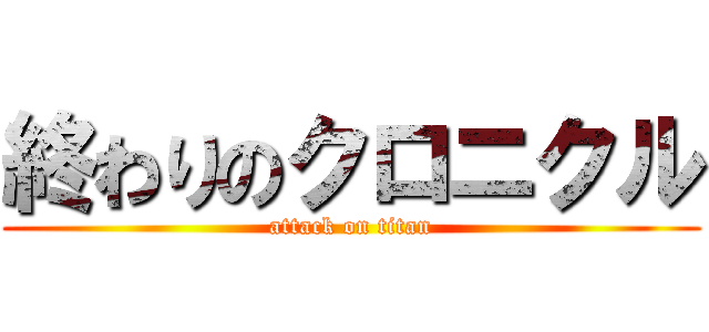 終わりのクロニクル (attack on titan)