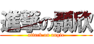 進撃の顥欣 (attack on angie)