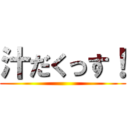 汁だくっす！ ()