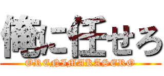 俺に任せろ (ORENIMAKASERO)