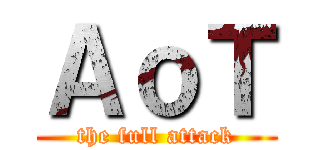 ＡｏＴ (the full attack)