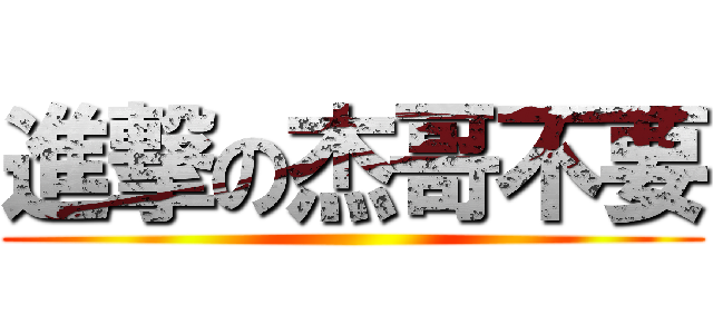 進撃の杰哥不要 ()
