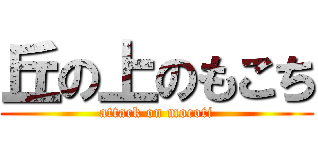 丘の上のもこち (attack on mocoti)