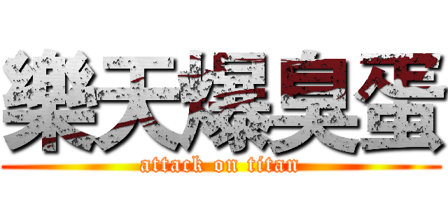 樂天爆臭蛋 (attack on titan)
