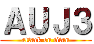 ＡＵＪ３ (attack on titan)