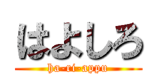 はよしろ (ha-ri-appu)