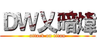 ＤＷ乂暗煒 (attack on titan)