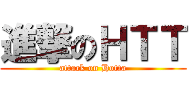 進撃のＨＴＴ (attack on Hotta)