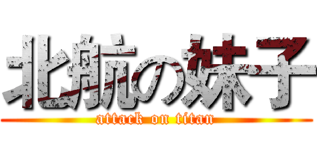 北航の妹子 (attack on titan)