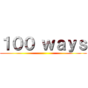 １００ ｗａｙｓ ()