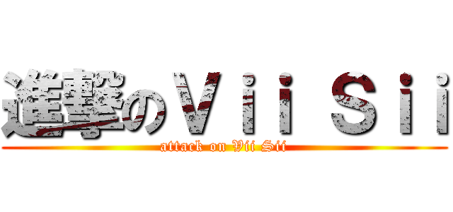進撃のＶｉｉ Ｓｉｉ (attack on Vii Sii)