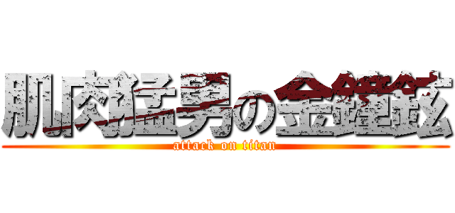 肌肉猛男の金鐘鉉 (attack on titan)